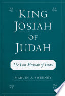 King Josiah of Judah : the lost messiah of Israel