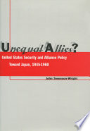 Unequal allies? : United States security and alliance policy toward Japan, 1945-1960