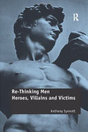 Re-thinking men : heroes, villains and victims