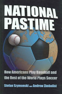 National pastime : how Americans play baseball and the rest of the world plays soccer