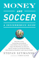 Money and soccer : a soccernomics guide : why Chievo Verona, Unterhaching, and Scunthorpe United will never win the Champions League, why Manchester City, Roma, and Paris St. Germain can, and why Real Madrid, Bayern Munich, and Manchester United cannot be stopped