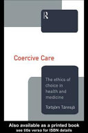 Coercive care : the ethics of choice in health and medicine