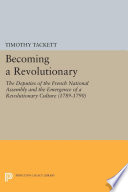 Becoming a revolutionary : the deputies of the French National Assembly and the emergence of a revolutionary culture (1789-1790)