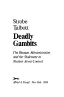 Deadly gambits : the Reagan administration and the stalemate in nuclear arms control