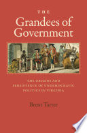 The grandees of government : the origins and persistence of undemocratic politics in Virginia