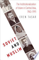 Soviet and Muslim : the institutionalization of Islam in Central Asia, 1943-1991