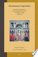 Renaissance inquisitors : Dominican inquisitors and inquisitorial districts in Northern Italy, 1474-1527