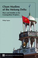 Cham Muslims of the Mekong Delta : place and mobility in the cosmopolitan periphery