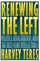 Renewing the left : politics, imagination, and the New York intellectuals