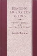Reading Aristotle's Ethics : virtue, rhetoric, and politic al philosophy
