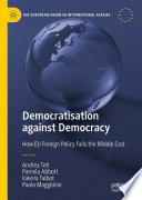 Democratisation against democracy : how EU foreign policy fails the Middle East