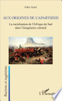 Aux origines de l'apartheid : la racialisation de l'Afrique du Sud dans l'imaginaire colonial