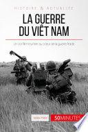 La Guerre du Viêt Nam Un Conflit Meurtrier Au Coeur de la Guerre Froide.