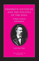 Friedrich Nietzsche and the politics of the soul : a study of heroic individualism