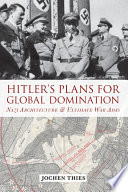 Hitler's plans for global domination : Nazi architecture and ultimate war aims