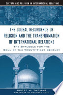 The global resurgence of religion and the transformation of international relations : the struggle for the soul of the Twenty-first Century