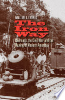 The iron way : railroads, the Civil War, and the making of modern America