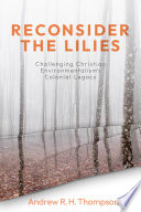 Reconsider the lilies : challenging christian environmentalism's colonial legacy