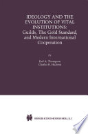 Ideology and the Evolution of Vital Institutions Guilds, The Gold Standard, and Modern International Cooperation