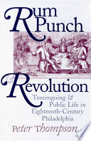 Rum punch & revolution : taverngoing & public life in eighteenth century Philadelphia