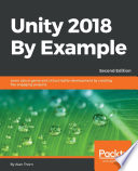 Unity 2018 by Example : Learn about Game and Virtual Reality Development by Creating Five Engaging Projects, 2nd Edition.