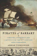 Pirates of Barbary : corsairs, conquests, and captivity in the seventeenth-century Mediterranean