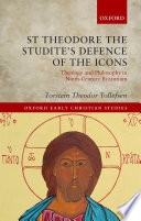 St Theodore the Studite's defence of the icons : theology and philosophy in ninth-century Byzantium