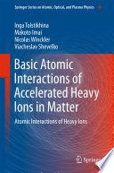 Basic Atomic Interactions of Accelerated Heavy Ions in Matter Atomic Interactions of Heavy Ions