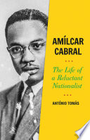 Amílcar Cabral : the life of a reluctant nationalist