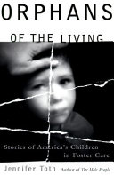 Orphans of the living : the children of America's foster care system
