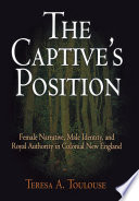 The captive's position : female narrative, male identity, and royal authority in colonial New England