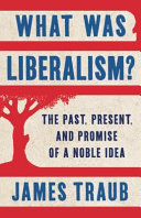 What was liberalism? : the past, present, and promise of a noble idea