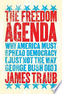 The freedom agenda : why America must spread democracy (just not the way George Bush did)