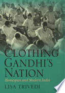 Clothing Gandhi's nation : homespun and modern India