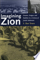 Imagining Zion : dreams, designs, and realities in a century of Jewish settlement