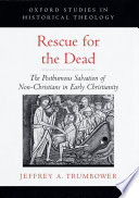 Rescue for the dead : the posthumous salvation of non-Christians in early Christianity