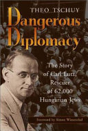 Dangerous diplomacy : the story of Carl Lutz : Rescuer of 62,000 Hungarian Jews