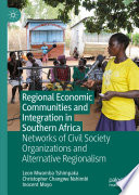 Regional economic communities and integration in Southern Africa : networks of civil society organizations and alternative regionalism