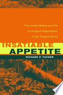 Insatiable Appetite : the United States and the Ecological Degradation of the Tropical World