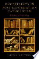 Uncertainty in Post-Reformation Catholicism : a History of Probabilism.