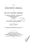 The innocents abroad, or, The new pilgrims' progress : being some account of the steamship Quaker City's pleasure excursion to Europe and the Holy Land : with descriptions of countries, nations, incidents, and adventures as they appeared to the author