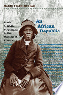 An African republic : Black & White Virginians in the making of Liberia