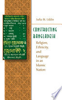 Constructing Bangladesh : religion, ethnicity, and language in an Islamic nation