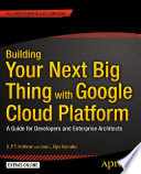 Building Your Next Big Thing with Google Cloud Platform A Guide for Developers and Enterprise Architects