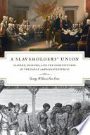 A slaveholders' union : slavery, politics, and the constitution in the early American Republic