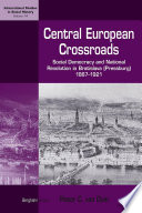 Central-European Crossroads : Social Democracy and National Revolution in Bratislava (Pressburg), 1867-1921.