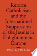Reform Catholicism and the international suppression of the Jesuits in enlightenment Europe