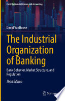 The industrial organization of banking : bank behavior, market structure, and regulation