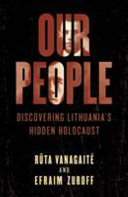 Our people : discovering Lithuania's hidden Holocaust