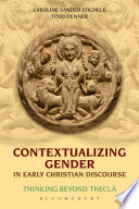 Contextualizing gender in early Christian discourse : thinking beyond Thecla